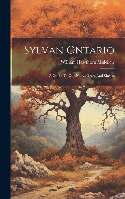 Knjiga Sylvan Ontario: A Guide To Our Native Trees And Shrubs William Hawthorn Muldrew