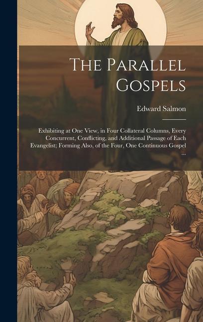Buch The Parallel Gospels: Exhibiting at one View, in Four Collateral Columns, Every Concurrent, Conflicting, and Additional Passage of Each Evan Edward Salmon