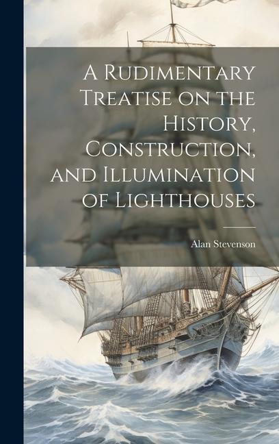 Buch A Rudimentary Treatise on the History, Construction, and Illumination of Lighthouses Alan Stevenson