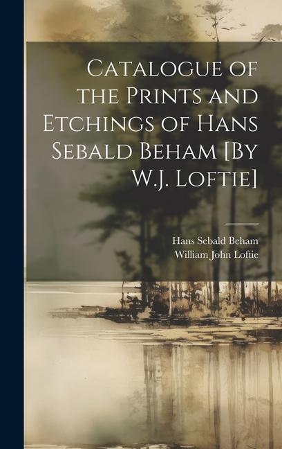 Kniha Catalogue of the Prints and Etchings of Hans Sebald Beham [By W.J. Loftie] Hans Sebald Beham