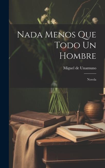 Knjiga nada menos que todo un hombre: Novela Miguel de Unamuno