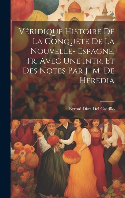 Kniha Véridique Histoire De La Conqu?te De La Nouvelle- Espagne, Tr. Avec Une Intr. Et Des Notes Par J.-M. De Heredia 