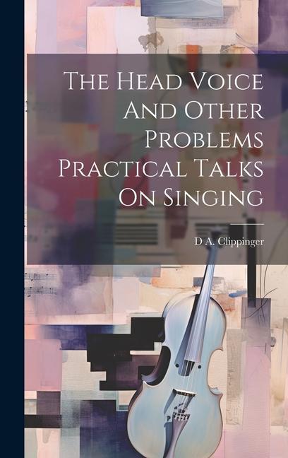 Buch The Head Voice And Other Problems Practical Talks On Singing D A. Clippinger