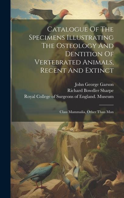 Kniha Catalogue Of The Specimens Illustrating The Osteology And Dentition Of Vertebrated Animals, Recent And Extinct: Class Mammalia, Other Than Man William Henry Flower