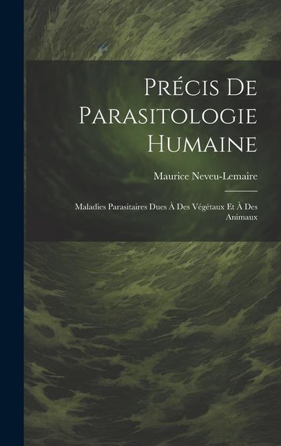 Kniha Précis De Parasitologie Humaine: Maladies Parasitaires Dues ? Des Végétaux Et ? Des Animaux 