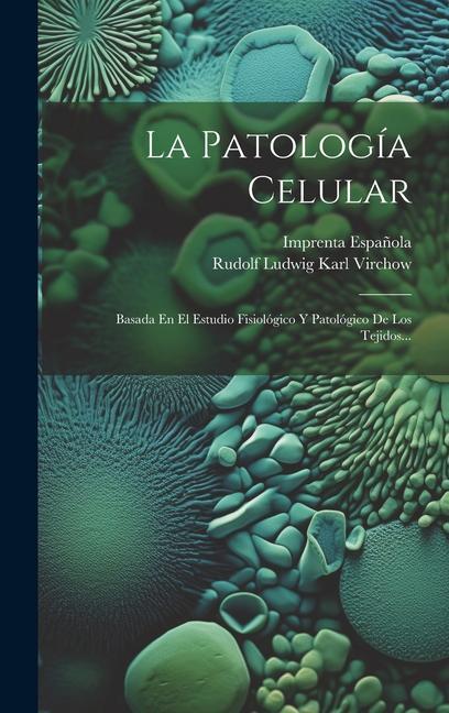 Książka La Patología Celular: Basada En El Estudio Fisiológico Y Patológico De Los Tejidos... Imprenta Espa?ola (Madrid)