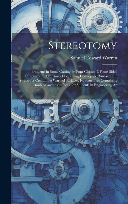 Knjiga Stereotomy: Problems in Stone Cutting. in Four Classes. I. Plane-Sided Structures. Ii. Structures Containing Developable Surfaces. Samuel Edward Warren