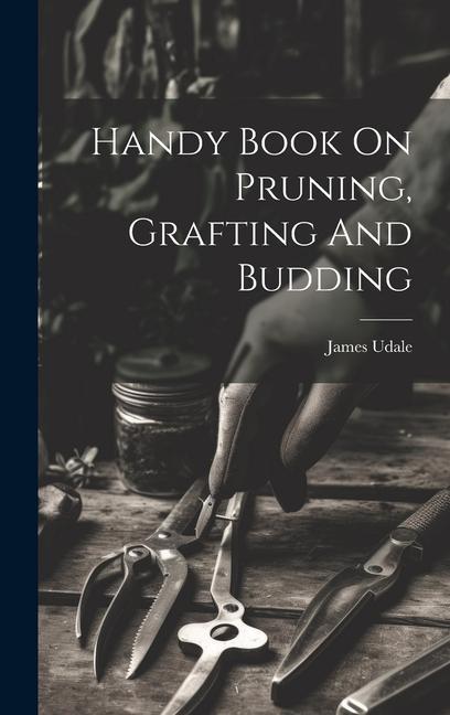 Kniha Handy Book On Pruning, Grafting And Budding 