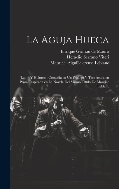 Kniha La aguja hueca: (Lupin y Holmes): comedia en un prólogo y tres actos, en prosa, inspirada en la novela del mismo título de Maurice Leb Maurice Leblanc
