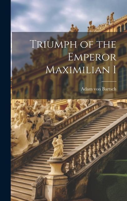 Kniha Triumph of the Emperor Maximilian I Adam von Bartsch