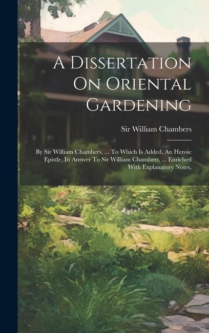 Carte A Dissertation On Oriental Gardening: By Sir William Chambers, ... To Which Is Added, An Heroic Epistle, In Answer To Sir William Chambers, ... Enrich 