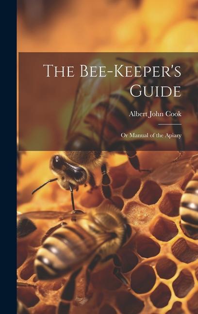 Carte The Bee-Keeper's Guide: Or Manual of the Apiary Albert John Cook