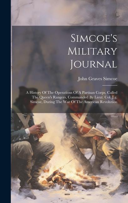 Książka Simcoe's Military Journal: A History Of The Operations Of A Partisan Corps, Called The Queen's Rangers, Commanded By Lieut. Col. J.g. Simcoe, Dur 