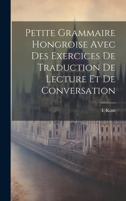 Kniha Petite Grammaire Hongroise Avec Des Exercices De Traduction De Lecture Et De Conversation 