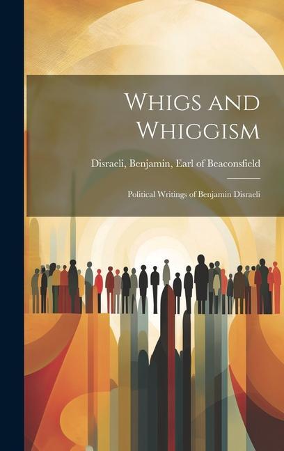 Buch Whigs and Whiggism: Political Writings of Benjamin Disraeli Earl of Beaconsfield Disra... Benjamin