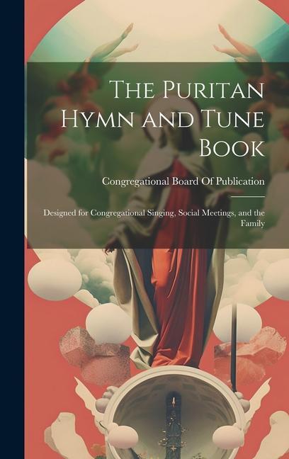 Książka The Puritan Hymn and Tune Book: Designed for Congregational Singing, Social Meetings, and the Family 