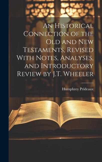 Buch An Historical Connection of the Old and New Testaments, Revised With Notes, Analyses, and Introductory Review by J.T. Wheeler Humphrey Prideaux