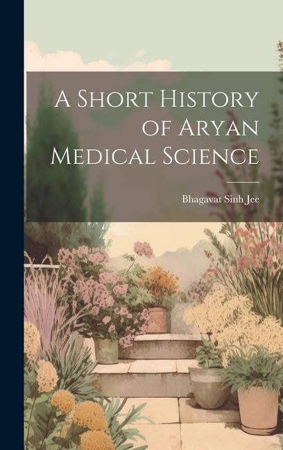 Buch A Short History of Aryan Medical Science Bhagavat Sinh Jee