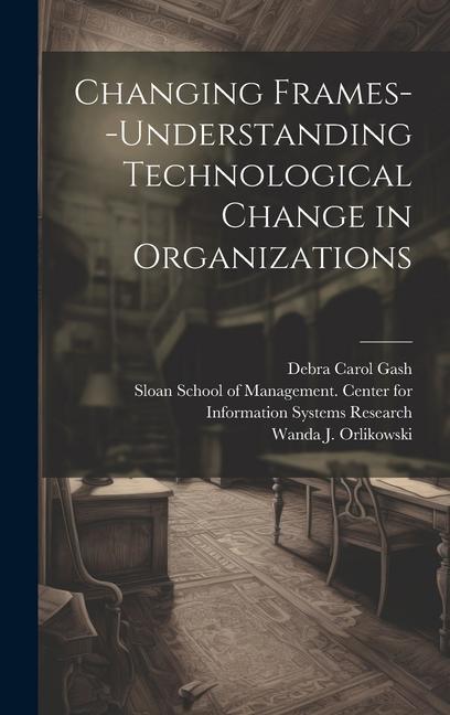 Knjiga Changing Frames--understanding Technological Change in Organizations Debra Carol Gash