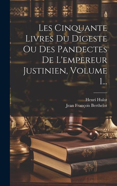 Carte Les Cinquante Livres Du Digeste Ou Des Pandectes De L'empereur Justinien, Volume 1... Jean François Berthelot