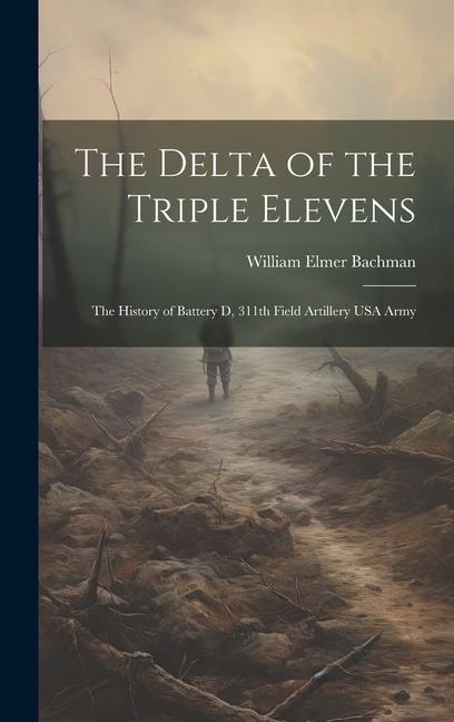 Buch The Delta of the Triple Elevens: The History of Battery D, 311th Field Artillery USA Army William Elmer Bachman