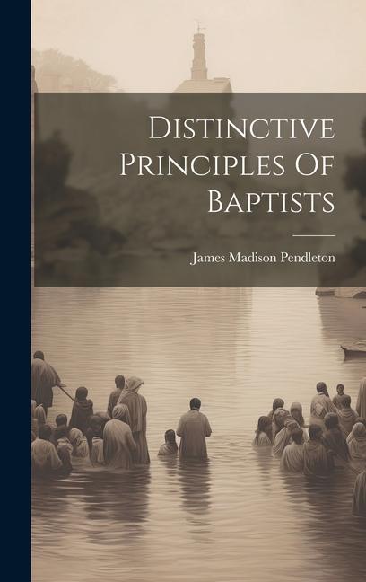Книга Distinctive Principles Of Baptists James Madison Pendleton