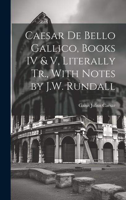 Carte Caesar De Bello Gallico, Books IV & V, Literally Tr., With Notes by J.W. Rundall 