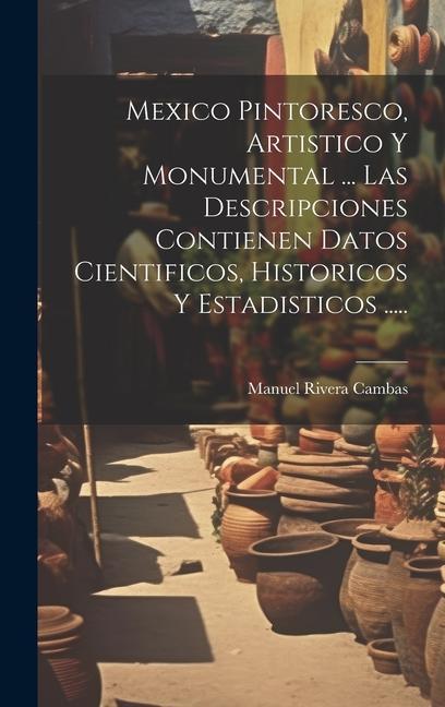 Kniha Mexico Pintoresco, Artistico Y Monumental ... Las Descripciones Contienen Datos Cientificos, Historicos Y Estadisticos ..... 