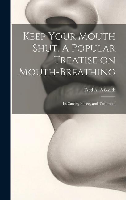 Buch Keep Your Mouth Shut. A Popular Treatise on Mouth-breathing: Its Causes, Effects, and Treatment Fred A. A Smith