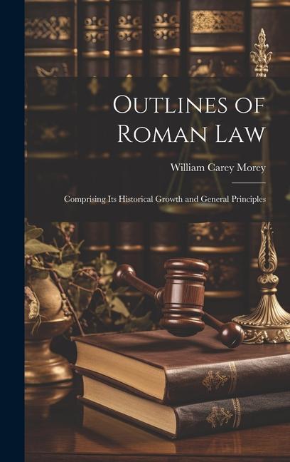 Carte Outlines of Roman Law: Comprising Its Historical Growth and General Principles 