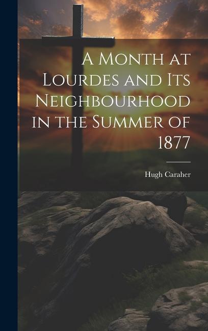 Buch A Month at Lourdes and its Neighbourhood in the Summer of 1877 Hugh Caraher
