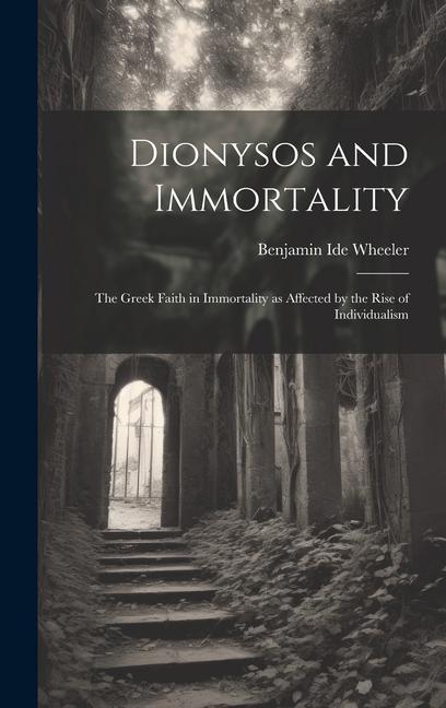 Kniha Dionysos and Immortality; the Greek Faith in Immortality as Affected by the Rise of Individualism 