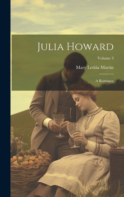 Knjiga Julia Howard: A Romance; Volume 3 Mary Letitia Martin