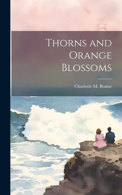 Knjiga Thorns and Orange Blossoms Charlotte M. Brame