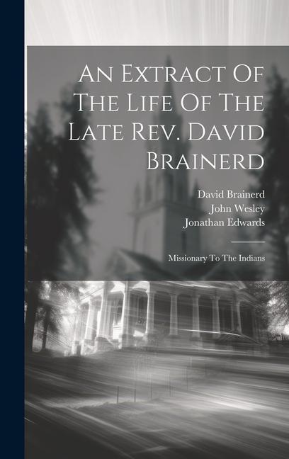 Carte An Extract Of The Life Of The Late Rev. David Brainerd: Missionary To The Indians Jonathan Edwards