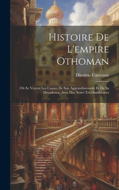 Kniha Histoire De L'empire Othoman: O? Se Voyent Les Causes De Son Aggrandissement Et De Sa Decadence, Avec Des Notes Tr?s Instructives 