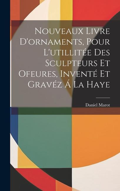 Buch Nouveaux Livre D'ornaments, Pour L'utillitée Des Sculpteurs Et Ofeures, Inventé Et Gravéz Á La Haye Marot Daniel 1661-1752