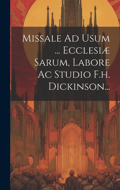 Buch Missale Ad Usum ... Ecclesi? Sarum, Labore Ac Studio F.h. Dickinson... Anonymous