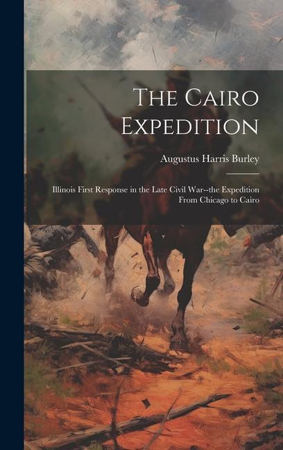 Buch The Cairo Expedition: Illinois First Response in the Late Civil War--the Expedition From Chicago to Cairo Burley Augustus Harris