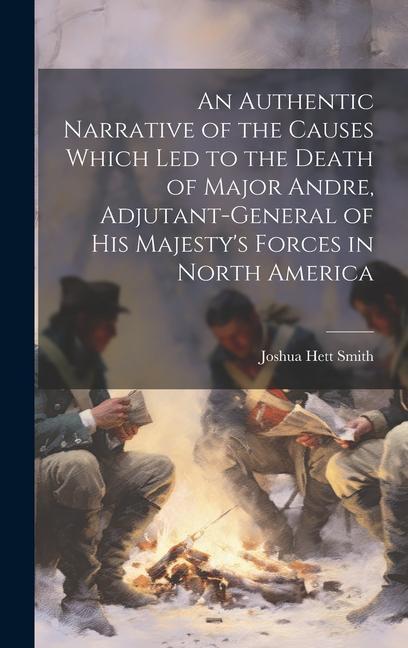 Książka An Authentic Narrative of the Causes Which led to the Death of Major Andre, Adjutant-general of His Majesty's Forces in North America 