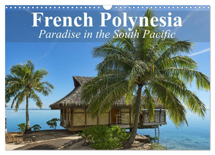 Naptár/Határidőnapló French Polynesia Paradise in the South Pacific (Wall Calendar 2024 DIN A3 landscape), CALVENDO 12 Month Wall Calendar 