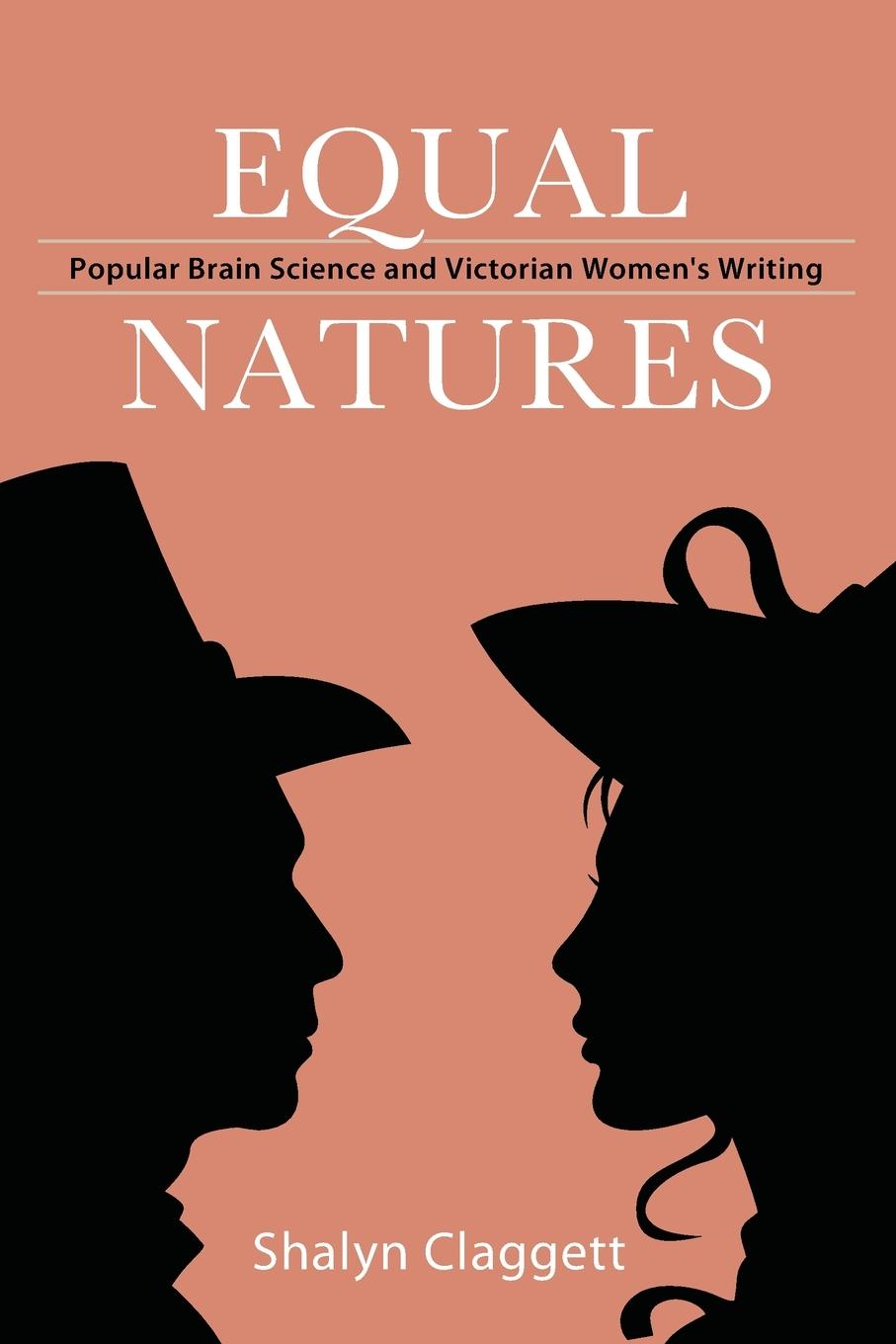 Knjiga Equal Natures: Popular Brain Science and Victorian Women's Writing Shalyn Claggett