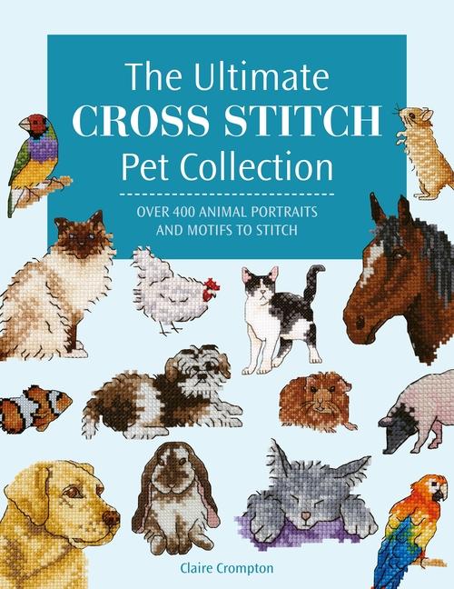 Kniha The Ultimate Cross Stitch Pet Collection: Over 400 Animal Portraits and Motifs to Stitch 