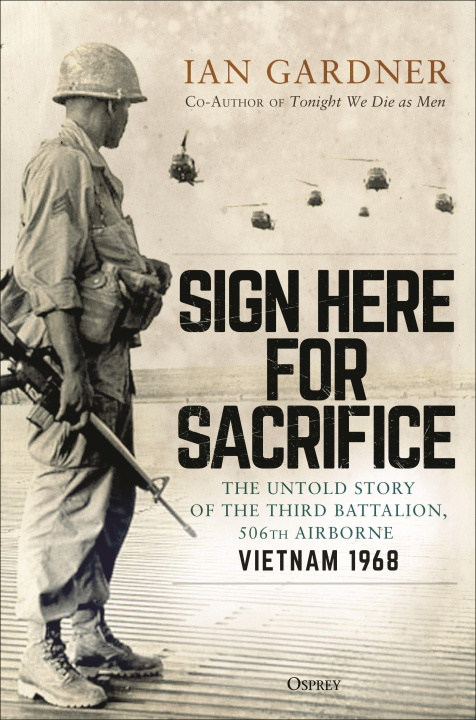 Kniha Sign Here for Sacrifice: The Untold Story of the Third Battalion, 506th Airborne, Vietnam 1968 