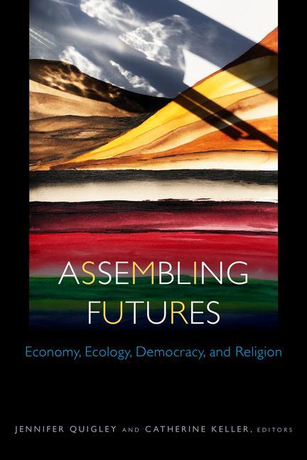 Buch Assembling Futures: Economy, Ecology, Democracy, and Religion Jennifer Quigley