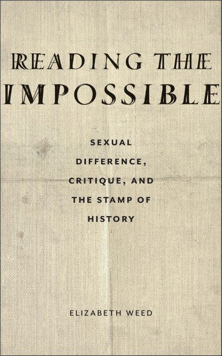 Buch Reading the Impossible: Sexual Difference, Critique, and the Stamp of History Elizabeth Weed