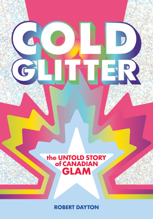 Kniha Cold Glitter: The Untold Story of Canadian Glam 