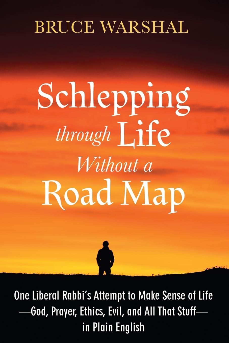 Книга Schlepping Through Life Without a Road Map: One Liberal Rabbi's Attempt to Make Sense of Life--God, Prayer, Ethics, Evil, and All That Stuff--In Plain 