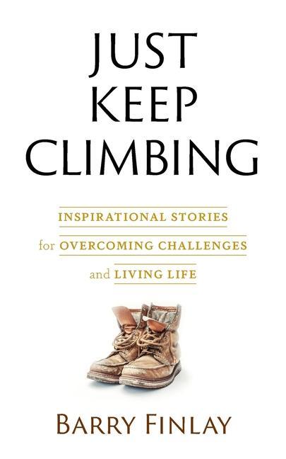 Carte Just Keep Climbing: Inspirational Stories for Overcoming Challenges and Living Life 