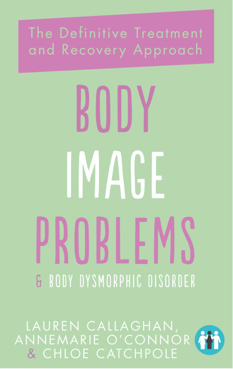 Könyv Body Image Problems and Body Dysmorphic Disorder: The Definitive Treatment and Recovery Approach 